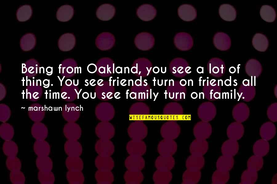 Strumwasser And Woocher Quotes By Marshawn Lynch: Being from Oakland, you see a lot of