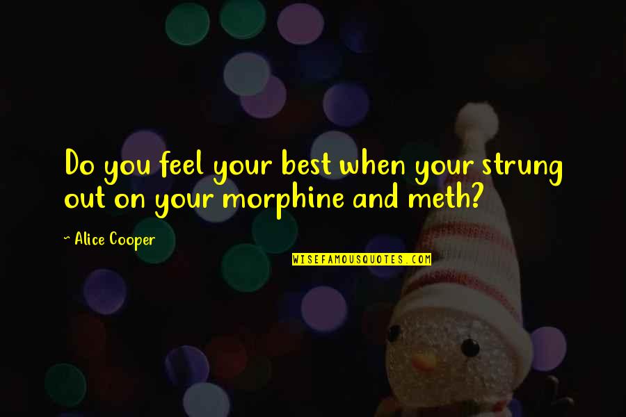 Strung Quotes By Alice Cooper: Do you feel your best when your strung