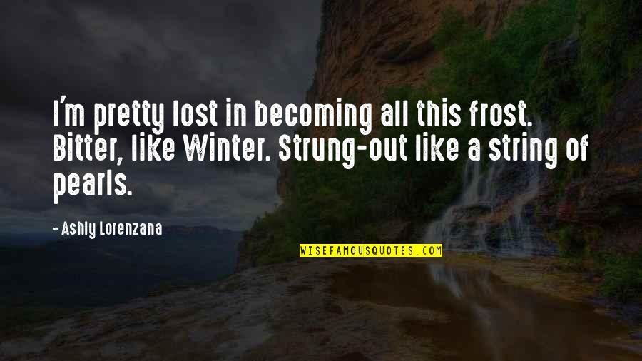 Strung Quotes By Ashly Lorenzana: I'm pretty lost in becoming all this frost.