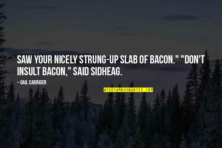 Strung Quotes By Gail Carriger: Saw your nicely strung-up slab of bacon." "Don't