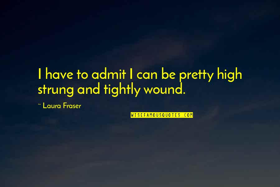 Strung Quotes By Laura Fraser: I have to admit I can be pretty
