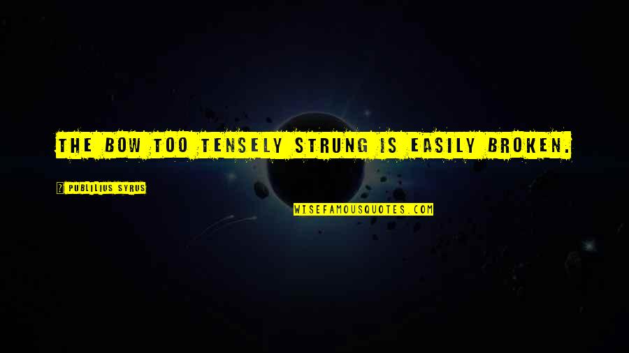 Strung Quotes By Publilius Syrus: The bow too tensely strung is easily broken.