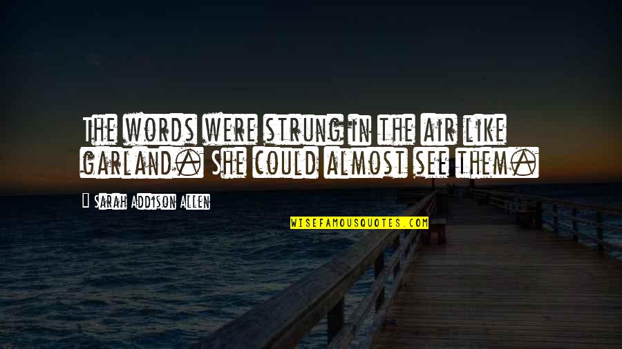 Strung Quotes By Sarah Addison Allen: The words were strung in the air like