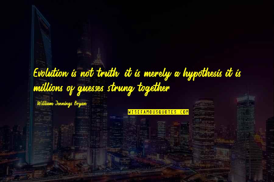 Strung Quotes By William Jennings Bryan: Evolution is not truth; it is merely a