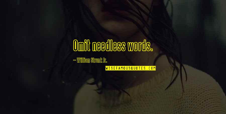 Strunk Quotes By William Strunk Jr.: Omit needless words. Strunk Quotes By William Strunk Jr.: Omit needless words.