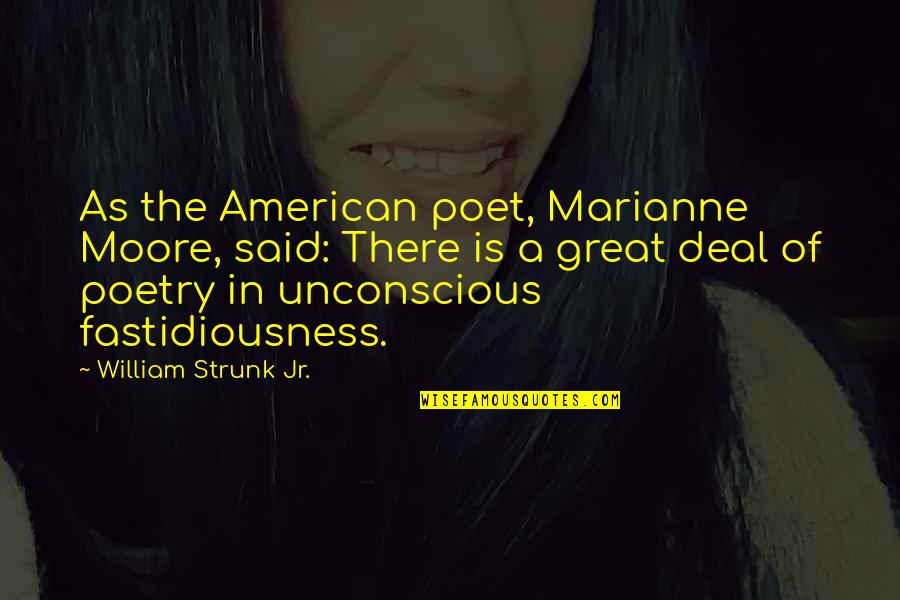 Strunk Quotes By William Strunk Jr.: As the American poet, Marianne Moore, said: There