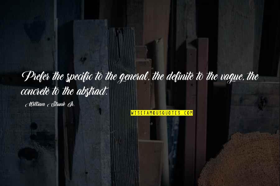 Strunk Quotes By William Strunk Jr.: Prefer the specific to the general, the definite