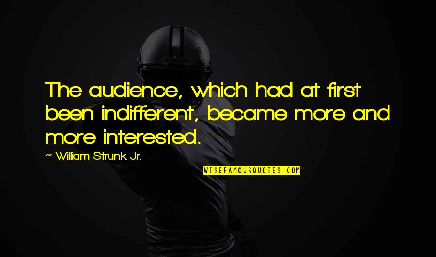 Strunk Quotes By William Strunk Jr.: The audience, which had at first been indifferent,