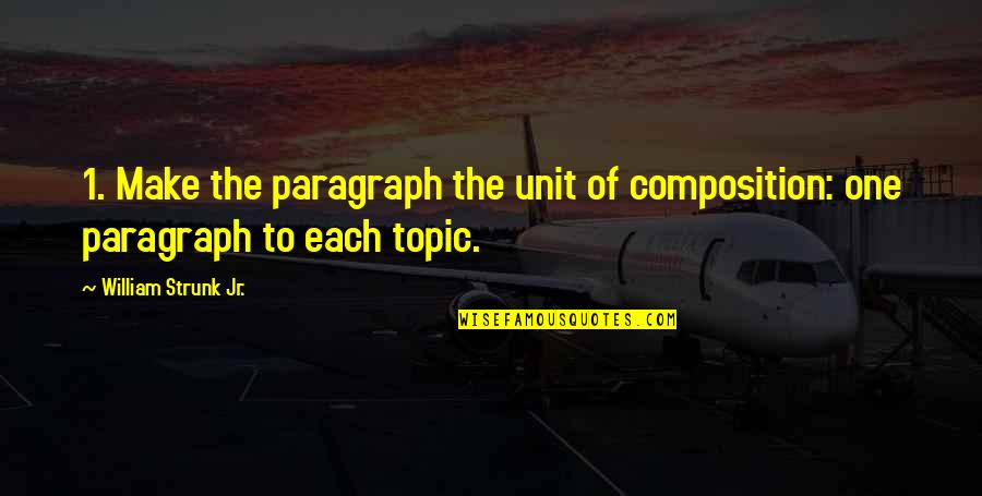 Strunk Quotes By William Strunk Jr.: 1. Make the paragraph the unit of composition: Strunk Quotes By William Strunk Jr.: 1. Make the paragraph the unit of composition:
