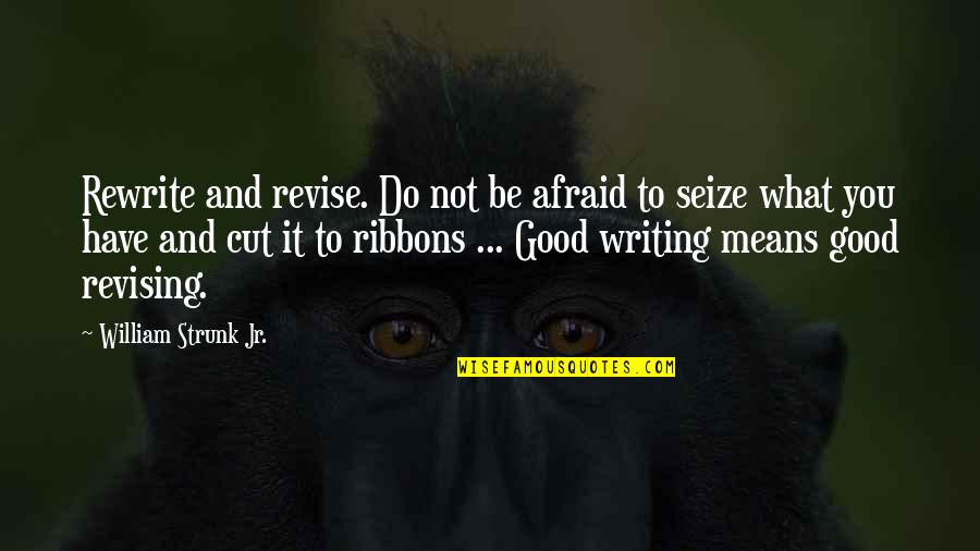 Strunk Quotes By William Strunk Jr.: Rewrite and revise. Do not be afraid to