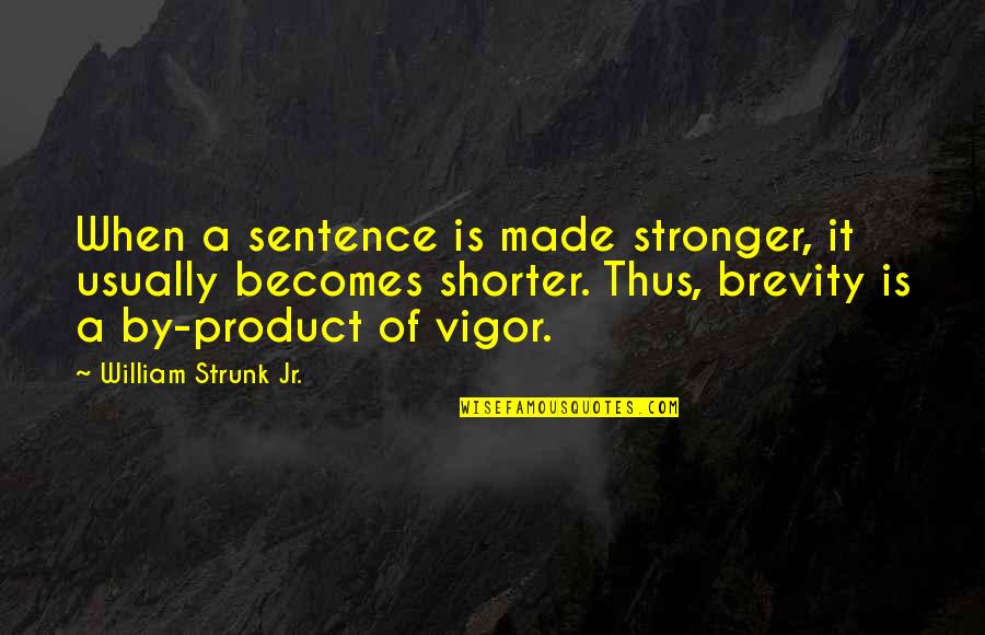 Strunk Quotes By William Strunk Jr.: When a sentence is made stronger, it usually