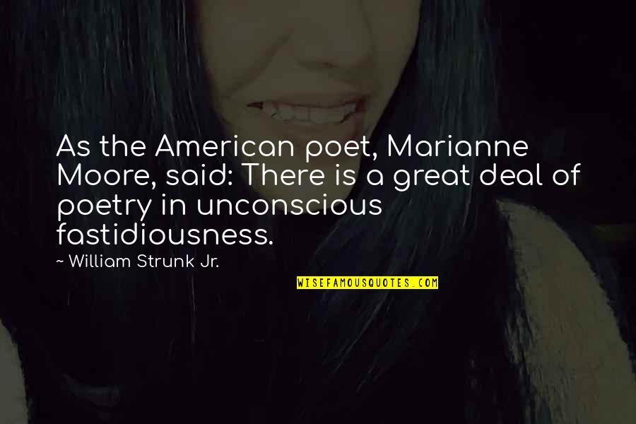 Strunk's Quotes By William Strunk Jr.: As the American poet, Marianne Moore, said: There