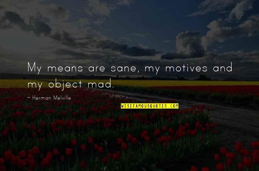 Strunova Sekacka Quotes By Herman Melville: My means are sane, my motives and my Strunova Sekacka Quotes By Herman Melville: My means are sane, my motives and my