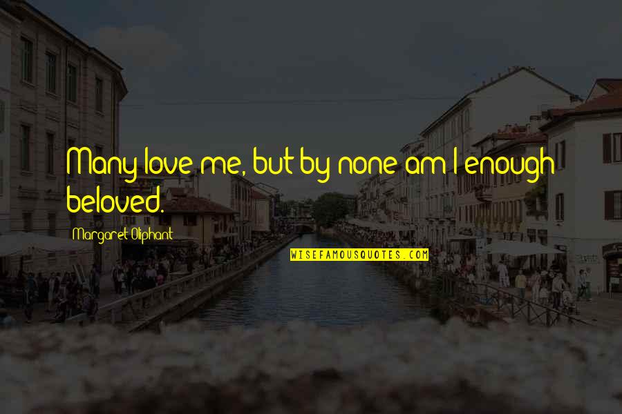 Strunskys Test Quotes By Margaret Oliphant: Many love me, but by none am I Strunskys Test Quotes By Margaret Oliphant: Many love me, but by none am I