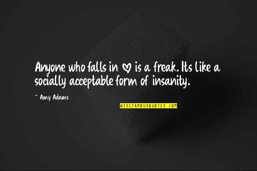 Strunza Quotes By Amy Adams: Anyone who falls in love is a freak.