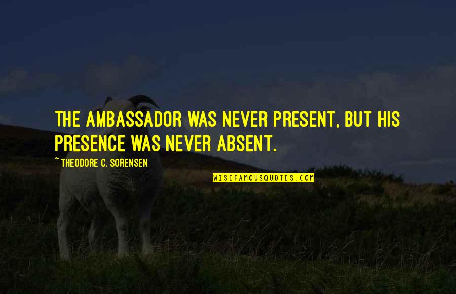 Strupp Implement Quotes By Theodore C. Sorensen: The ambassador was never present, but his presence Strupp Implement Quotes By Theodore C. Sorensen: The ambassador was never present, but his presence