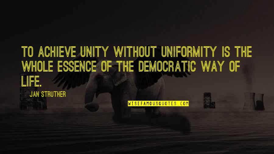 Struther Quotes By Jan Struther: To achieve unity without uniformity is the whole