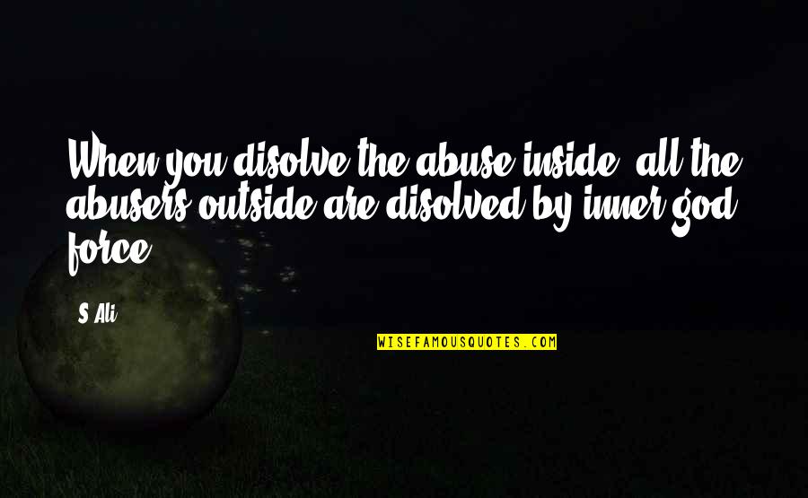 Struthers Quotes By S.Ali: When you disolve the abuse inside, all the