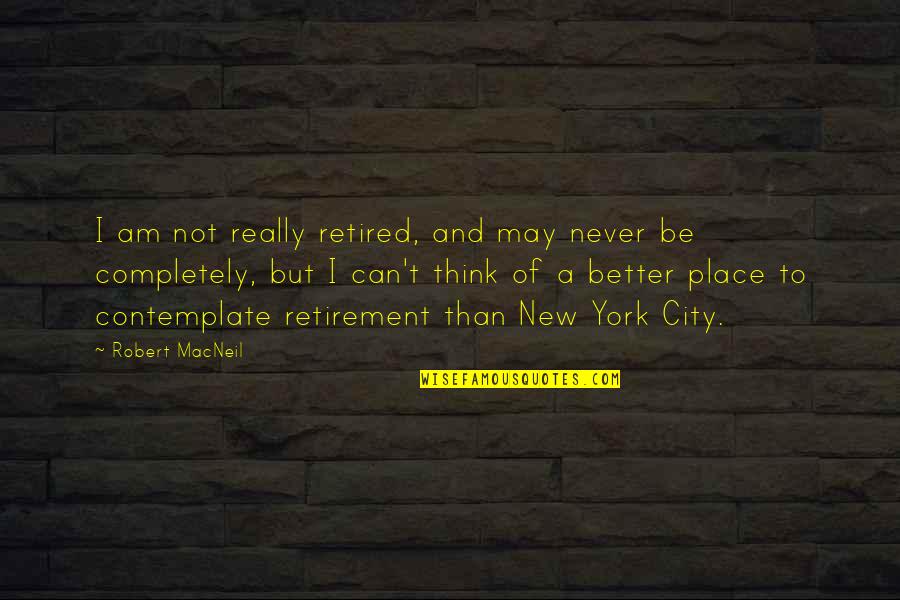 Struts Band Quotes By Robert MacNeil: I am not really retired, and may never