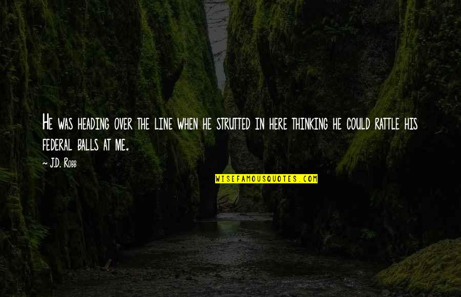Strutted Quotes By J.D. Robb: He was heading over the line when he Strutted Quotes By J.D. Robb: He was heading over the line when he
