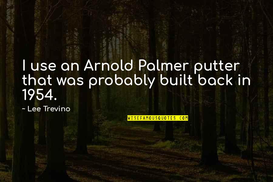Struttin Quotes By Lee Trevino: I use an Arnold Palmer putter that was