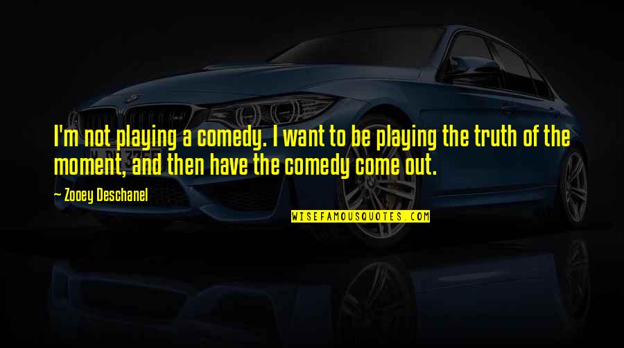 Struttura Testo Quotes By Zooey Deschanel: I'm not playing a comedy. I want to Struttura Testo Quotes By Zooey Deschanel: I'm not playing a comedy. I want to