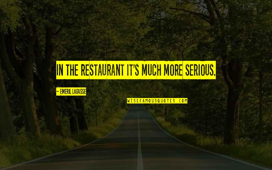 Strutz Band Quotes By Emeril Lagasse: In the restaurant it's much more serious.