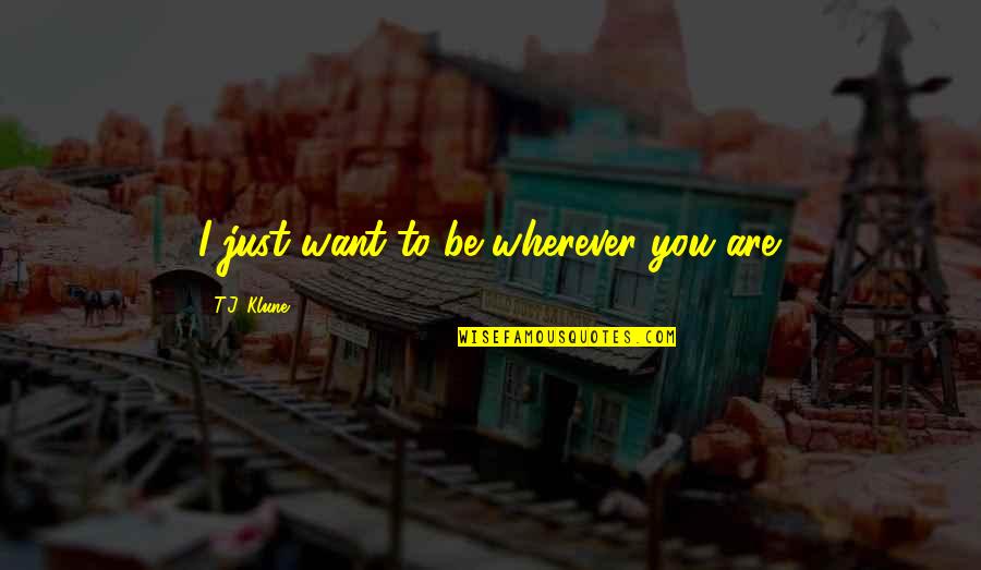 Struvite Stones Quotes By T.J. Klune: I just want to be wherever you are.