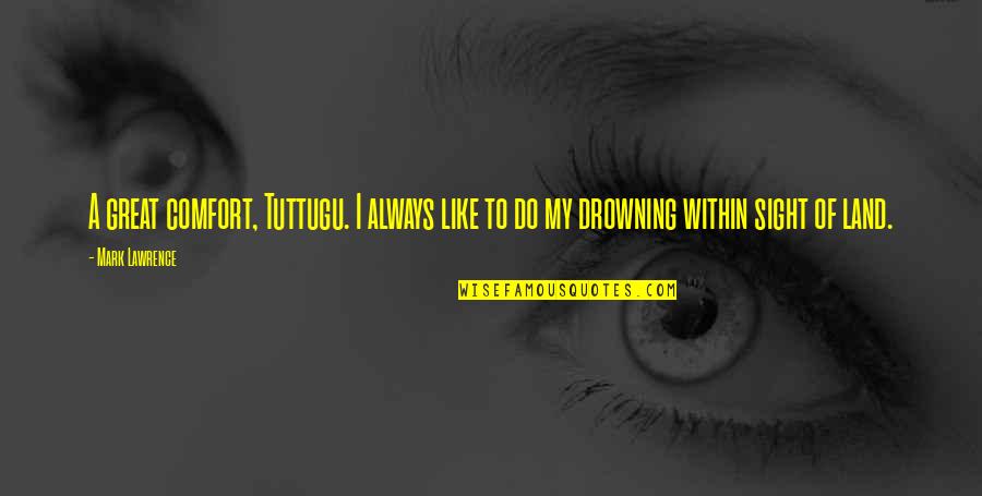 Struvites Quotes By Mark Lawrence: A great comfort, Tuttugu. I always like to