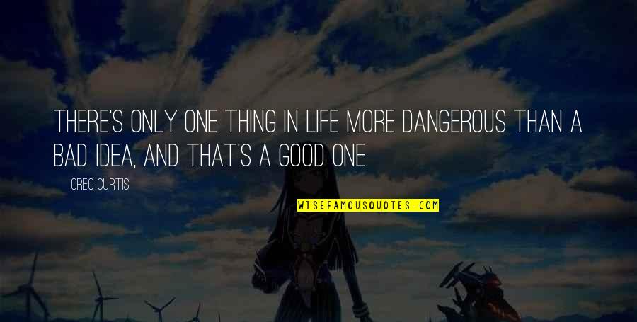 Struycken Panorama Quotes By Greg Curtis: There's only one thing in life more dangerous
