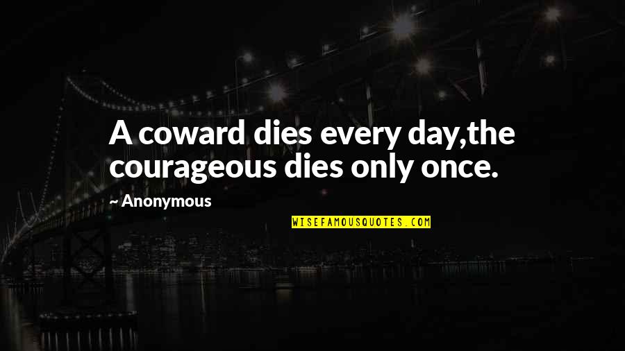 Strychnine Quotes By Anonymous: A coward dies every day,the courageous dies only