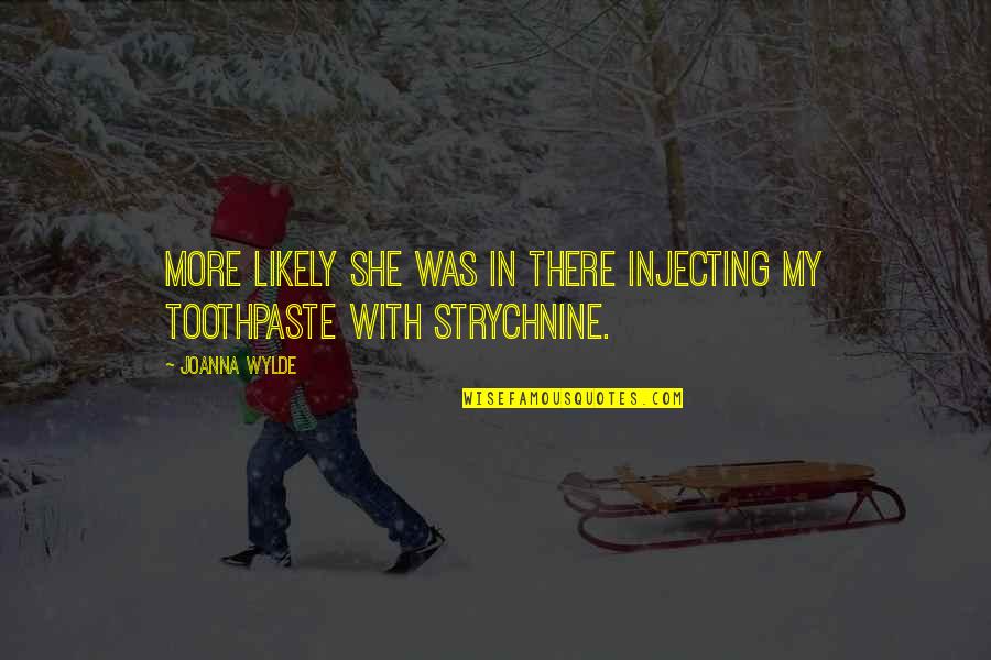 Strychnine Quotes By Joanna Wylde: More likely she was in there injecting my