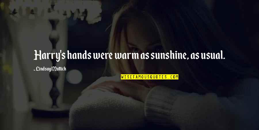 Stryde Quotes By Lindsay Mattick: Harry's hands were warm as sunshine, as usual. Stryde Quotes By Lindsay Mattick: Harry's hands were warm as sunshine, as usual.