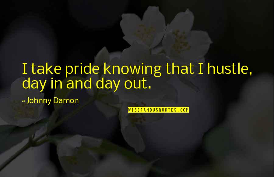 Strydom Bredenkamp Quotes By Johnny Damon: I take pride knowing that I hustle, day Strydom Bredenkamp Quotes By Johnny Damon: I take pride knowing that I hustle, day