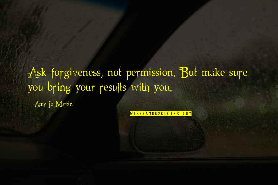 Stryj Jews Quotes By Amy Jo Martin: Ask forgiveness, not permission. But make sure you