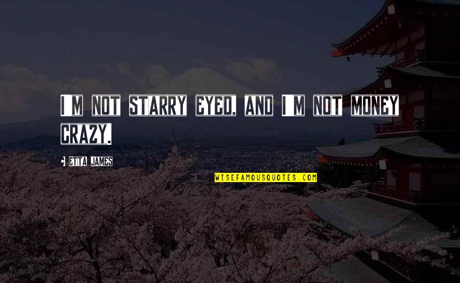 Stryj Jews Quotes By Etta James: I'm not starry eyed, and I'm not money Stryj Jews Quotes By Etta James: I'm not starry eyed, and I'm not money