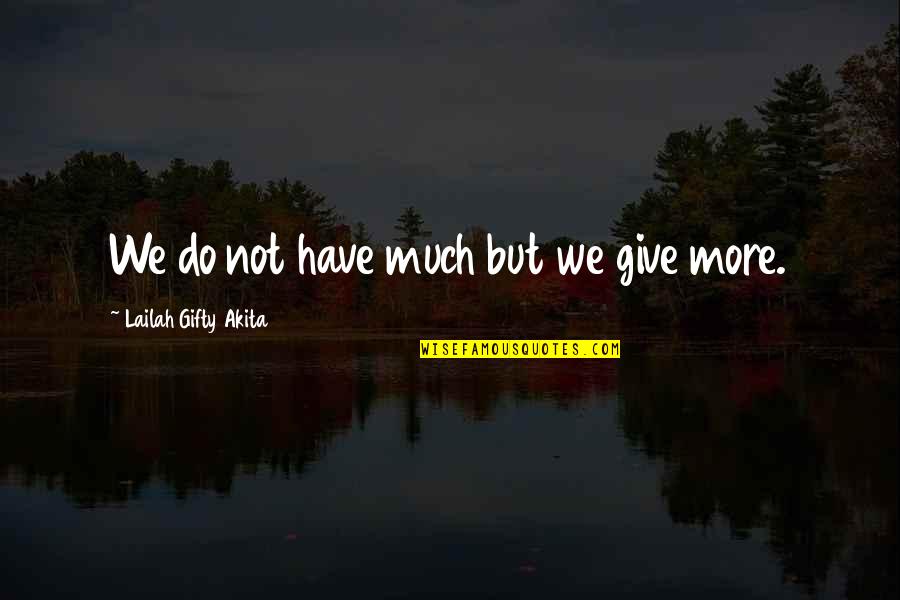 Stryj Jews Quotes By Lailah Gifty Akita: We do not have much but we give Stryj Jews Quotes By Lailah Gifty Akita: We do not have much but we give