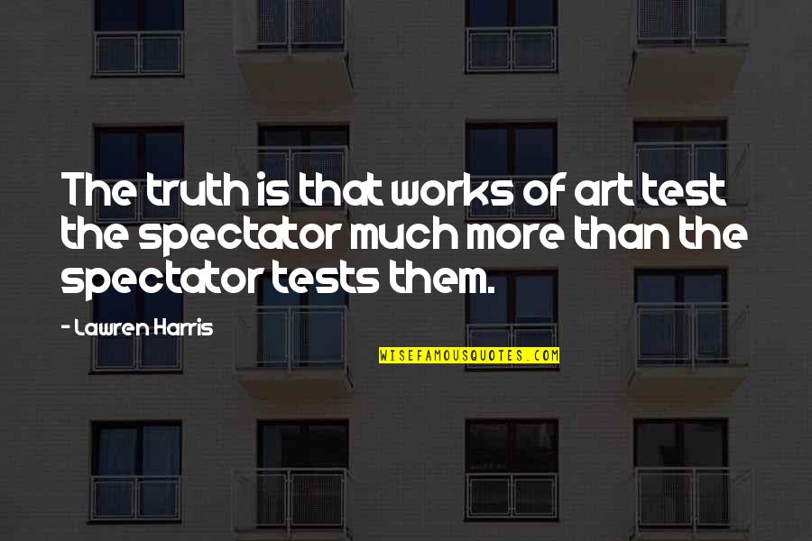 Stryj Jews Quotes By Lawren Harris: The truth is that works of art test Stryj Jews Quotes By Lawren Harris: The truth is that works of art test