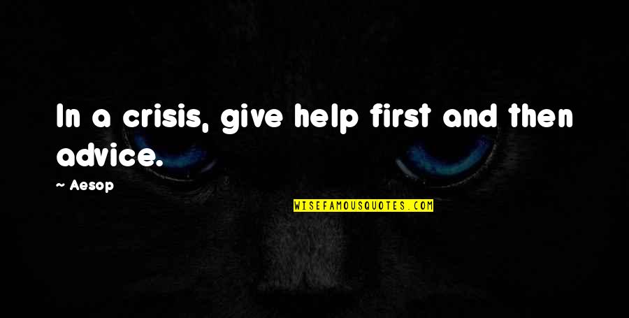 Stryje Quotes By Aesop: In a crisis, give help first and then