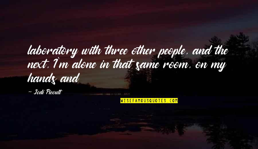 Stryje Quotes By Jodi Picoult: laboratory with three other people, and the next, Stryje Quotes By Jodi Picoult: laboratory with three other people, and the next,