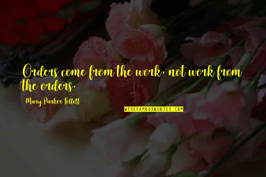 Stryje Quotes By Mary Parker Follett: Orders come from the work, not work from Stryje Quotes By Mary Parker Follett: Orders come from the work, not work from