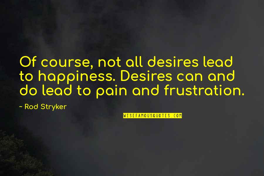 Stryker Quotes By Rod Stryker: Of course, not all desires lead to happiness.