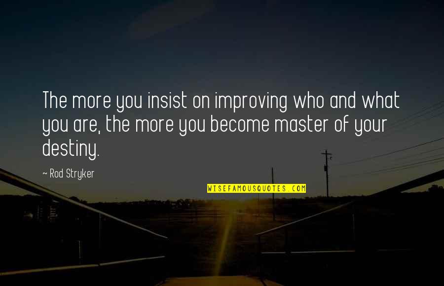 Stryker Quotes By Rod Stryker: The more you insist on improving who and Stryker Quotes By Rod Stryker: The more you insist on improving who and