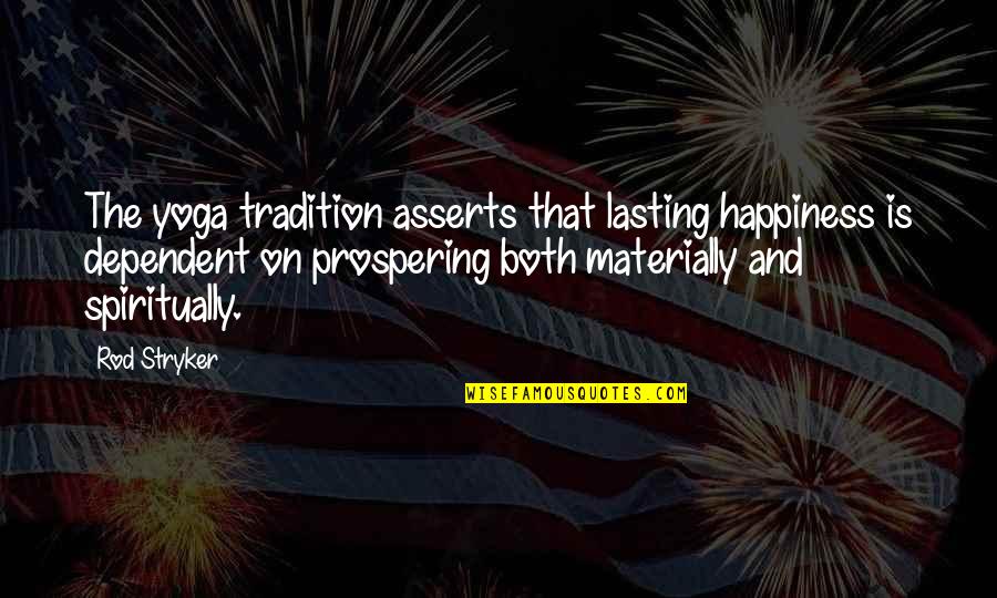 Stryker Quotes By Rod Stryker: The yoga tradition asserts that lasting happiness is Stryker Quotes By Rod Stryker: The yoga tradition asserts that lasting happiness is