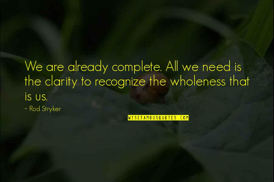 Stryker Quotes By Rod Stryker: We are already complete. All we need is Stryker Quotes By Rod Stryker: We are already complete. All we need is