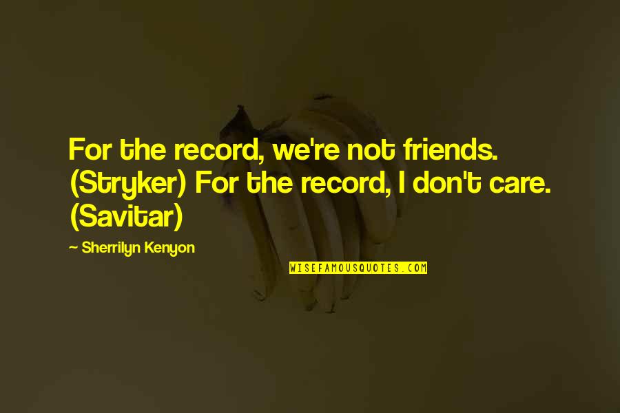 Stryker Quotes By Sherrilyn Kenyon: For the record, we're not friends. (Stryker) For Stryker Quotes By Sherrilyn Kenyon: For the record, we're not friends. (Stryker) For