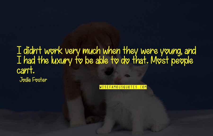 Stryker Spine Quotes By Jodie Foster: I didn't work very much when they were