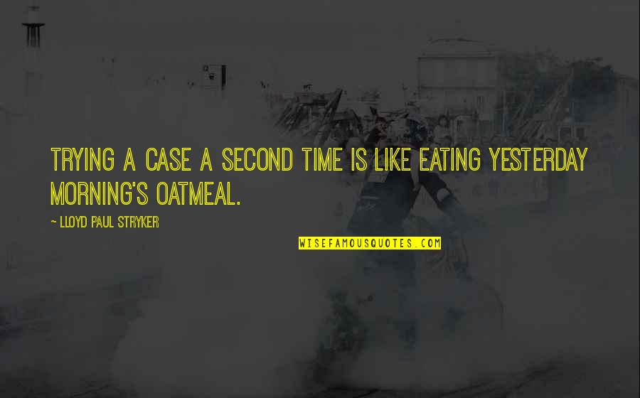 Stryker's Quotes By Lloyd Paul Stryker: Trying a case a second time is like Stryker's Quotes By Lloyd Paul Stryker: Trying a case a second time is like