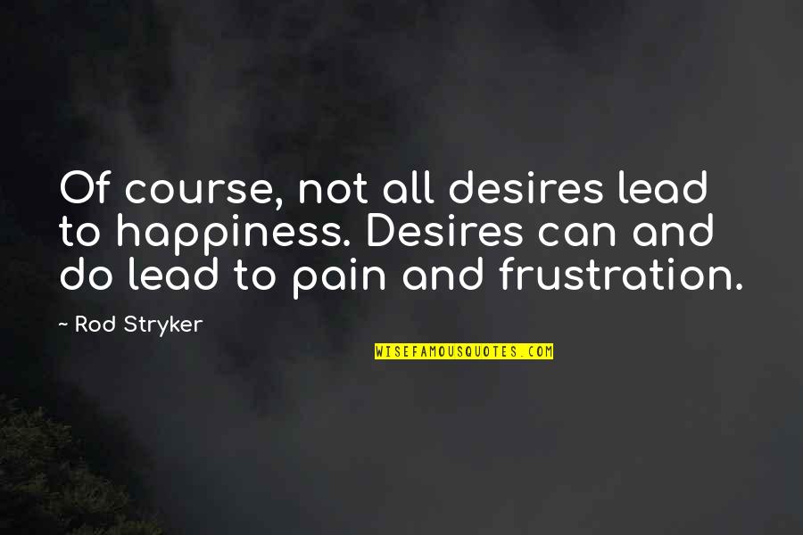 Stryker's Quotes By Rod Stryker: Of course, not all desires lead to happiness.