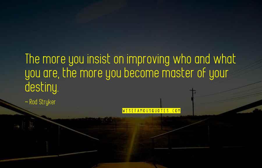 Stryker's Quotes By Rod Stryker: The more you insist on improving who and
